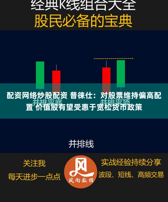 配资网络炒股配资 普徕仕：对股票维持偏高配置 价值股有望受惠于宽松货币政策